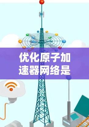 优化原子加速器网络是一个复杂而关键的技术问题,涉及多个方面,包括网络架构、硬件设计、软件开发以及安全性等。以下是一些优化原子加速器网络的关键点和方向 优化原子加速器网络是一个复杂而关键的技术问题,涉及多个方面,包括网络架构、硬件设计、软件开发以及安全性等。以下是一些优化原子加速器网络的关键点和方向