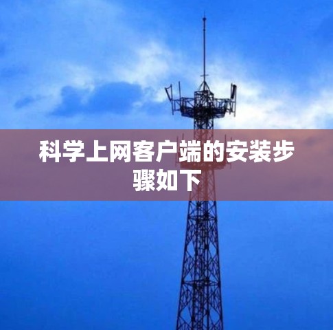 科学上网客户端的安装步骤如下 科学上网客户端的安装步骤如下