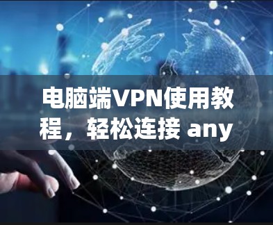 电脑端VPN使用教程,轻松连接 anywhere的互联网 电脑端VPN使用教程,轻松连接 anywhere的互联网