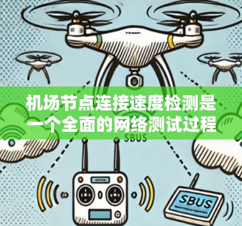 机场节点连接速度检测是一个全面的网络测试过程,旨在确保机场设施的设备连接稳定、可靠,并达到最佳性能。以下是详细的步骤和方法 机场节点连接速度检测是一个全面的网络测试过程,旨在确保机场设施的设备连接稳定、可靠,并达到最佳性能。以下是详细的步骤和方法