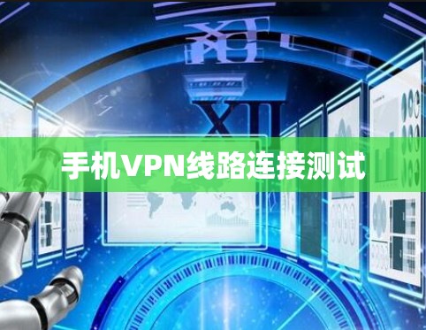 手机VPN线路连接测试 手机VPN线路连接测试