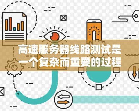 高速服务器线路测试是一个复杂而重要的过程，旨在确保服务器能够高效地处理大量数据。以下是对高速服务器线路测试的详细总结