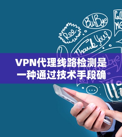 VPN代理线路检测是一种通过技术手段确保VPN网络安全和稳定的措施。以下是一些关键步骤和方法 VPN代理线路检测是一种通过技术手段确保VPN网络安全和稳定的措施。以下是一些关键步骤和方法