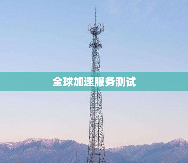全球加速服务测试 全球加速服务测试