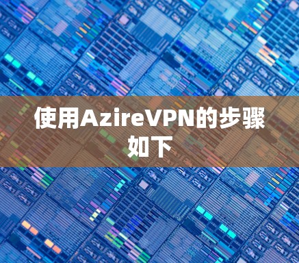 使用AzireVPN的步骤如下 使用AzireVPN的步骤如下