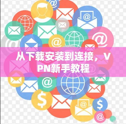 从下载安装到连接,VPN新手教程 从下载安装到连接,VPN新手教程