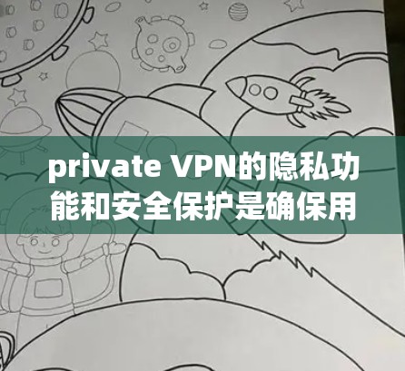 private VPN的隐私功能和安全保护是确保用户隐私和数据安全的关键措施。以下是对该领域的一些详细分析和总结 private VPN的隐私功能和安全保护是确保用户隐私和数据安全的关键措施。以下是对该领域的一些详细分析和总结