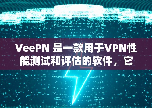 VeePN 是一款用于VPN性能测试和评估的软件,它支持加密、带宽、延迟、安全性和配置管理等多个测试方面。以下是详细的步骤和注意事项 VeePN 是一款用于VPN性能测试和评估的软件,它支持加密、带宽、延迟、安全性和配置管理等多个测试方面。以下是详细的步骤和注意事项