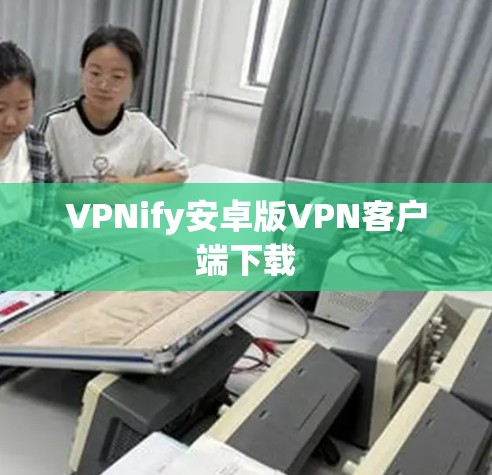 VPNify安卓版VPN客户端下载 VPNify安卓版VPN客户端下载