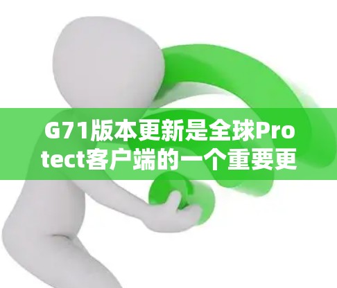 G71版本更新是全球Protect客户端的一个重要更新,旨在提升其性能、功能和兼容性。以下是该版本的主要更新内容 G71版本更新是全球Protect客户端的一个重要更新,旨在提升其性能、功能和兼容性。以下是该版本的主要更新内容