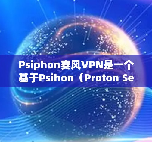 Psiphon赛风VPN是一个基于Psihon(Proton Secure Network)的VPN服务,专为视频和游戏用户设计,提供安全的内容访问。以下是详细的步骤和建议,帮助您顺利使用 Psiphon赛风VPN是一个基于Psihon(Proton Secure Network)的VPN服务,专为视频和游戏用户设计,提供安全的内容访问。以下是详细的步骤和建议,帮助您顺利使用