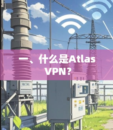 一、什么是Atlas VPN? 一、什么是Atlas VPN?