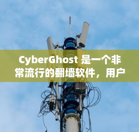CyberGhost 是一个非常流行的翻墙软件,用户可能对它的梯子(即操作界面或梯子概念)感兴趣。以下是一些关于其梯子体验的详细信息 CyberGhost 是一个非常流行的翻墙软件,用户可能对它的梯子(即操作界面或梯子概念)感兴趣。以下是一些关于其梯子体验的详细信息