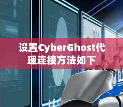 设置CyberGhost代理连接方法如下 设置CyberGhost代理连接方法如下