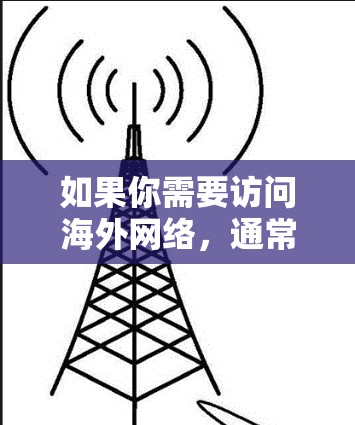 如果你需要访问海外网络,通常的做法是使用国际VPN服务,如Vox、NetVPN、Andermind等,这些服务支持翻墙梯子和多语言功能,能够帮助你访问全球多个国家的网络服务 如果你需要访问海外网络,通常的做法是使用国际VPN服务,如Vox、NetVPN、Andermind等,这些服务支持翻墙梯子和多语言功能,能够帮助你访问全球多个国家的网络服务