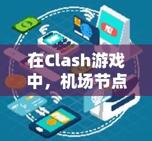 在Clash游戏中,机场节点的稳定连接通常与游戏设置、硬件配置和网络配置有关。以下是一些可以尝试的建议来优化机场节点的连接稳定性 在Clash游戏中,机场节点的稳定连接通常与游戏设置、硬件配置和网络配置有关。以下是一些可以尝试的建议来优化机场节点的连接稳定性