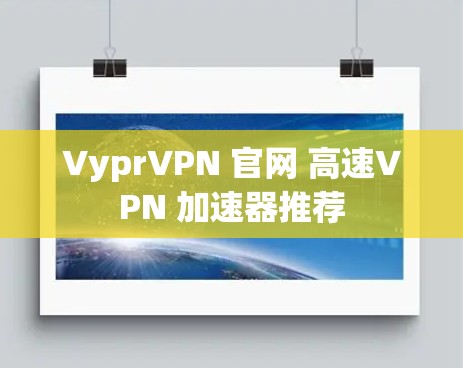 VyprVPN 官网 高速VPN 加速器推荐 VyprVPN 官网 高速VPN 加速器推荐