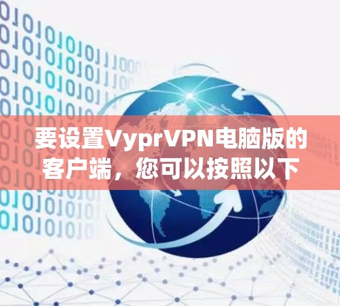 要设置VyprVPN电脑版的客户端，您可以按照以下步骤进行操作
