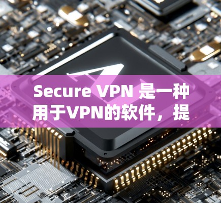 Secure VPN 是一种用于VPN的软件,提供多种加密方式以保护数据隐私和安全。以下是对 Secure VPN 的详细分析和建议 Secure VPN 是一种用于VPN的软件,提供多种加密方式以保护数据隐私和安全。以下是对 Secure VPN 的详细分析和建议