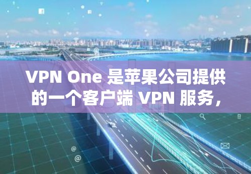VPN One 是苹果公司提供的一个客户端 VPN 服务,专为苹果用户设计,提供了一种安全、高效的VPN解决方案。以下是关于如何获取和使用VPN One 的信息 VPN One 是苹果公司提供的一个客户端 VPN 服务,专为苹果用户设计,提供了一种安全、高效的VPN解决方案。以下是关于如何获取和使用VPN One 的信息