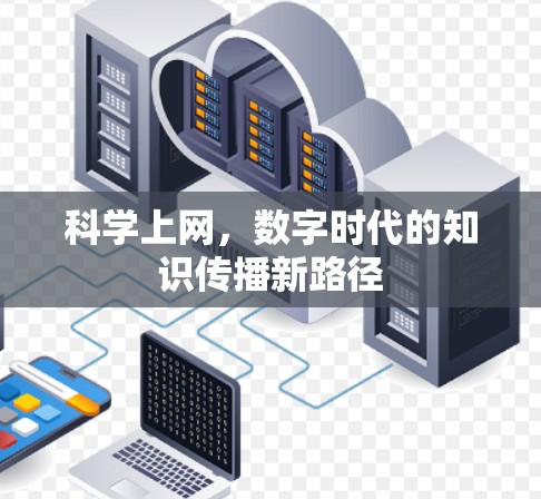 科学上网,数字时代的知识传播新路径 科学上网,数字时代的知识传播新路径