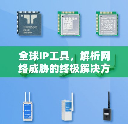 全球IP工具,解析网络威胁的终极解决方案 全球IP工具,解析网络威胁的终极解决方案