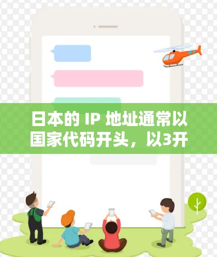 日本的 IP 地址通常以国家代码开头,以3开头。以下是一些主要的日本 IP 地址 日本的 IP 地址通常以国家代码开头,以3开头。以下是一些主要的日本 IP 地址