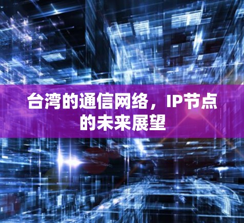 台湾的通信网络,IP节点的未来展望 台湾的通信网络,IP节点的未来展望