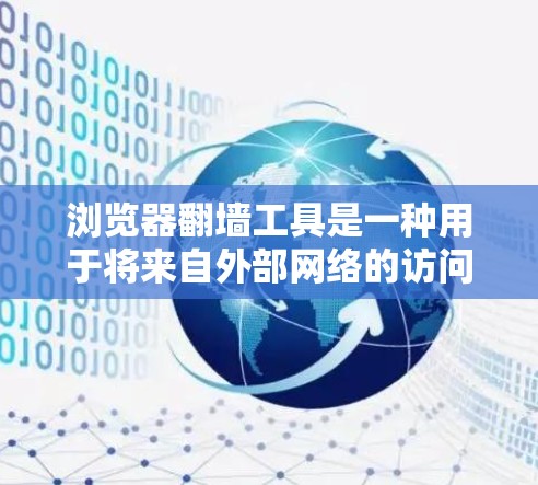 浏览器翻墙工具是一种用于将来自外部网络的访问转换为本地访问的工具。这些工具通常用于保护用户免受外部网络的非法访问,或是为了提高访问权限。以下是一些常见的浏览器翻墙工具及其功能 浏览器翻墙工具是一种用于将来自外部网络的访问转换为本地访问的工具。这些工具通常用于保护用户免受外部网络的非法访问,或是为了提高访问权限。以下是一些常见的浏览器翻墙工具及其功能