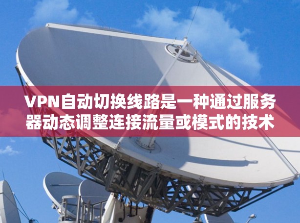 VPN自动切换线路是一种通过服务器动态调整连接流量或模式的技术,使得客户端可以根据用户需求自动调整流量或选择不同的VPN服务。以下是该技术的详细解释 VPN自动切换线路是一种通过服务器动态调整连接流量或模式的技术,使得客户端可以根据用户需求自动调整流量或选择不同的VPN服务。以下是该技术的详细解释