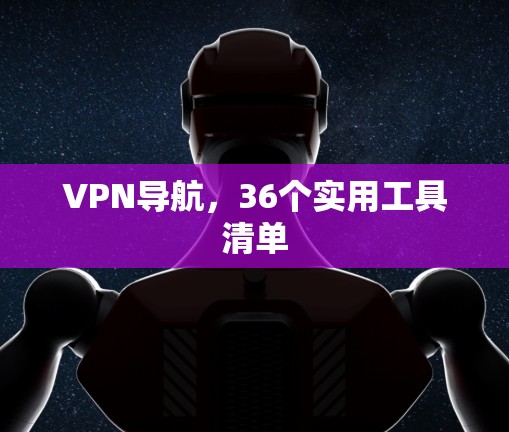 VPN导航,36个实用工具清单 VPN导航,36个实用工具清单