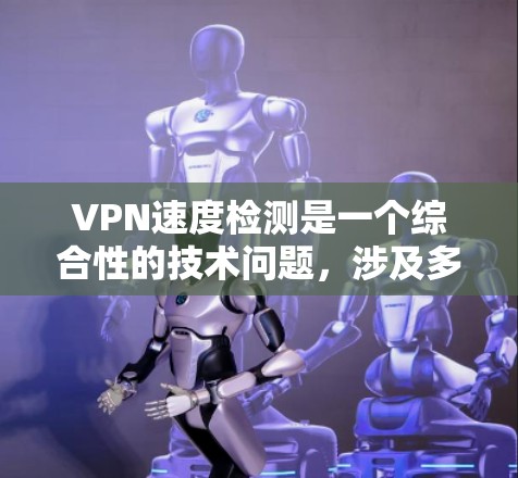 VPN速度检测是一个综合性的技术问题,涉及多个方面,包括VPN服务器的配置、防火墙设置、流量分析以及安全防护等。以下是逐步的解释和解决方案 VPN速度检测是一个综合性的技术问题,涉及多个方面,包括VPN服务器的配置、防火墙设置、流量分析以及安全防护等。以下是逐步的解释和解决方案