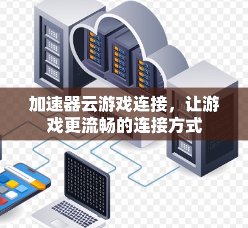 加速器云游戏连接,让游戏更流畅的连接方式 加速器云游戏连接,让游戏更流畅的连接方式