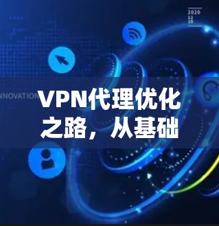 VPN代理优化之路,从基础到高级 VPN代理优化之路,从基础到高级