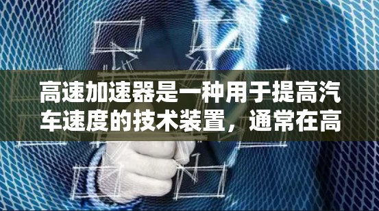 高速加速器是一种用于提高汽车速度的技术装置,通常在高速公路上或实验室中使用。无限流量高速加速器是一种能够持续提供无限能量或物质的高速加速器,具有以下特点和应用 高速加速器是一种用于提高汽车速度的技术装置,通常在高速公路上或实验室中使用。无限流量高速加速器是一种能够持续提供无限能量或物质的高速加速器,具有以下特点和应用