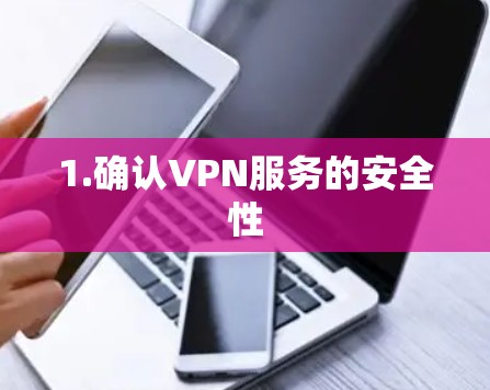 1.确认VPN服务的安全性 1.确认VPN服务的安全性