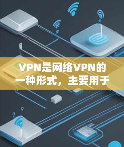 VPN是网络VPN的一种形式，主要用于访问互联网，提供多种服务如视频、音乐和文件。以下是考虑VPN使用的关键因素