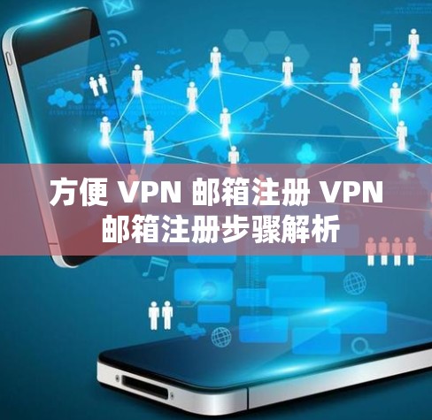 方便 VPN 邮箱注册 VPN 邮箱注册步骤解析 方便 VPN 邮箱注册 VPN 邮箱注册步骤解析