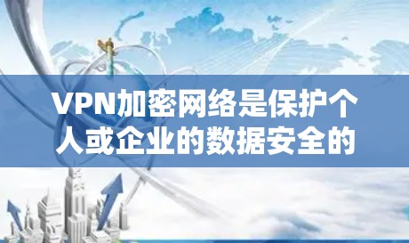 VPN加密网络是保护个人或企业的数据安全的重要技术,通过加密传输实现内部或外部网络与外部网络之间的数据管理。以下是关于VPN加密网络的详细分析 VPN加密网络是保护个人或企业的数据安全的重要技术,通过加密传输实现内部或外部网络与外部网络之间的数据管理。以下是关于VPN加密网络的详细分析