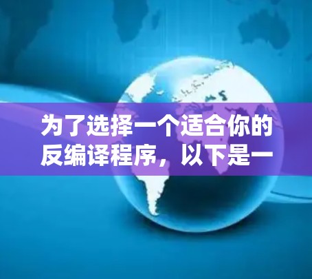 为了选择一个适合你的反编译程序,以下是一个系统化的推荐和分析 为了选择一个适合你的反编译程序,以下是一个系统化的推荐和分析