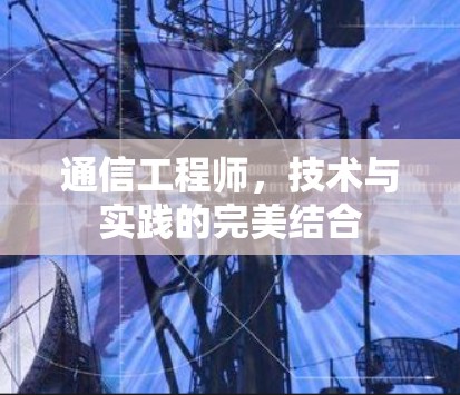 通信工程师,技术与实践的完美结合 通信工程师,技术与实践的完美结合
