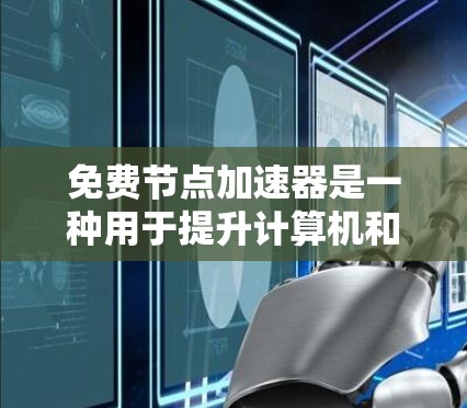 免费节点加速器是一种用于提升计算机和服务器性能的工具,通常不涉及额外的费用。以下是关于免费节点加速器的详细信息 免费节点加速器是一种用于提升计算机和服务器性能的工具,通常不涉及额外的费用。以下是关于免费节点加速器的详细信息