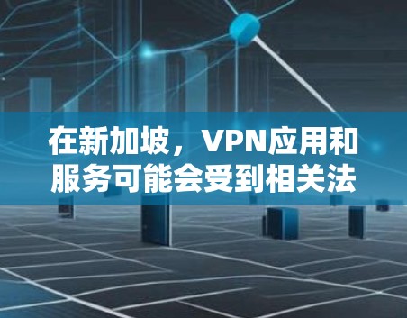 在新加坡，VPN应用和服务可能会受到相关法律和法规的限制，因此建议您在使用任何VPN服务前，首先确认该服务提供商遵守新加坡的相关法律法规，包括网络安全和数据保护的政策