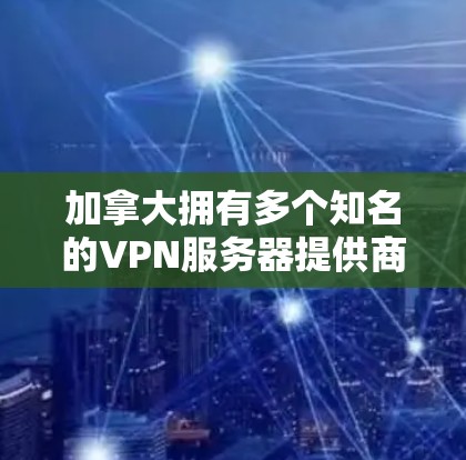 加拿大拥有多个知名的VPN服务器提供商,这些服务器在全球范围内的多伦多和温哥华地区运营。以下是关于加拿大VPN服务器的一些关键信息 加拿大拥有多个知名的VPN服务器提供商,这些服务器在全球范围内的多伦多和温哥华地区运营。以下是关于加拿大VPN服务器的一些关键信息