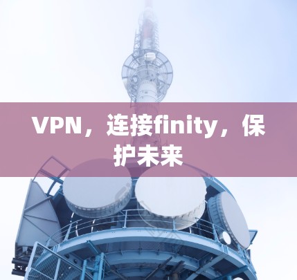 VPN,连接finity,保护未来 VPN,连接finity,保护未来