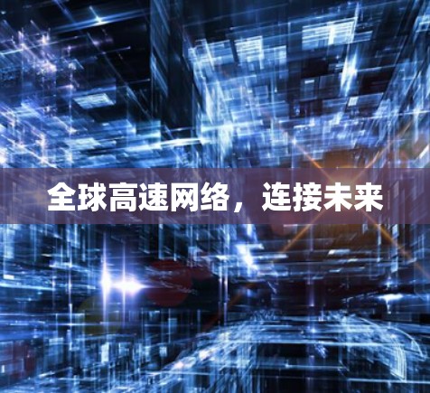 全球高速网络,连接未来 全球高速网络,连接未来
