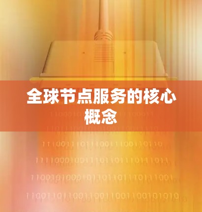 全球节点服务的核心概念 全球节点服务的核心概念