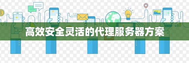 高效安全灵活的代理服务器方案 高效安全灵活的代理服务器方案