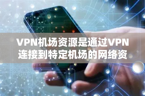 VPN机场资源是通过VPN连接到特定机场的网络资源,这些资源对于一些需要VPN访问机场设施的用户来说,可能是一个很好的选择。以下是关于VPN机场资源的详细介绍 VPN机场资源是通过VPN连接到特定机场的网络资源,这些资源对于一些需要VPN访问机场设施的用户来说,可能是一个很好的选择。以下是关于VPN机场资源的详细介绍
