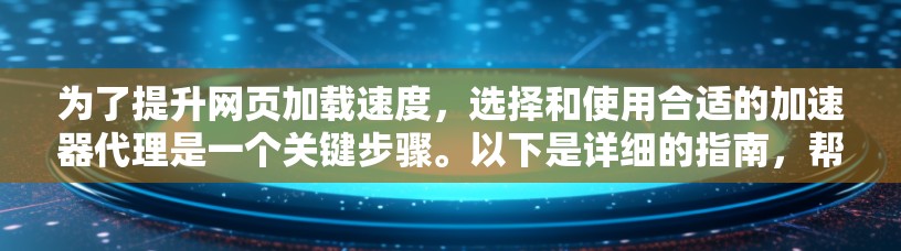 为了提升网页加载速度,选择和使用合适的加速器代理是一个关键步骤。以下是详细的指南,帮助你更好地选择和使用加速器代理 为了提升网页加载速度,选择和使用合适的加速器代理是一个关键步骤。以下是详细的指南,帮助你更好地选择和使用加速器代理